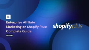 Enterprise Affiliate Marketing on Shopify Plus: Complete Guide [2026]