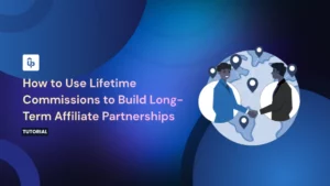 How to Use Lifetime Commissions to Build Long-Term Affiliate Partnerships