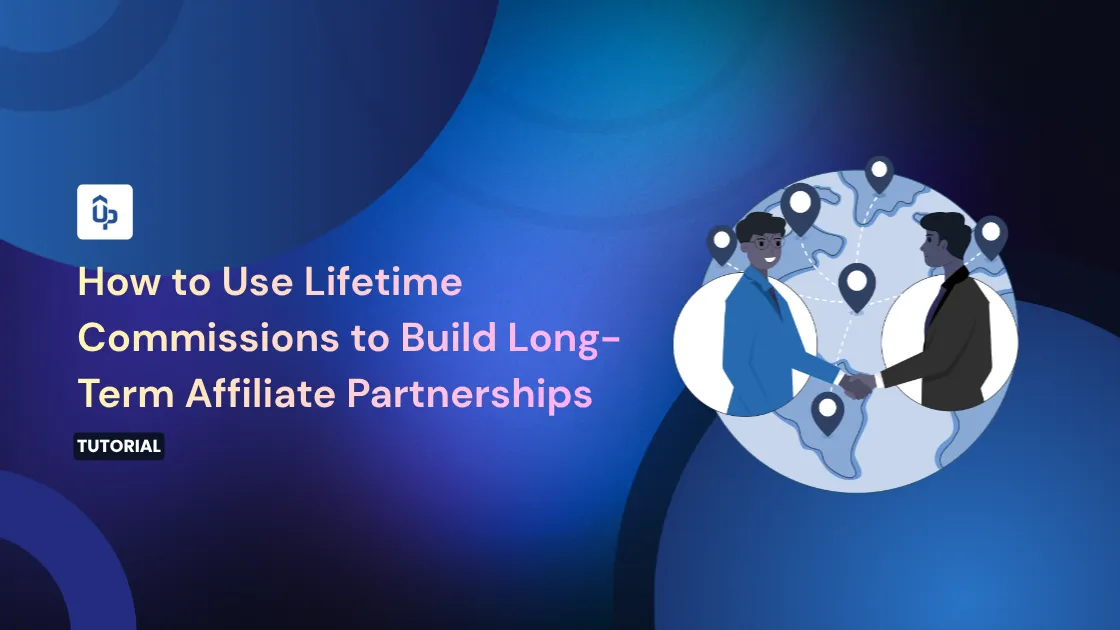 How to Use Lifetime Commissions to Build Long-Term Affiliate Partnerships